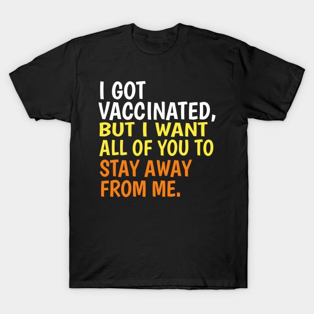 I got vaccinated but I want all of you to stay away from me T-Shirt by ShinyTeegift